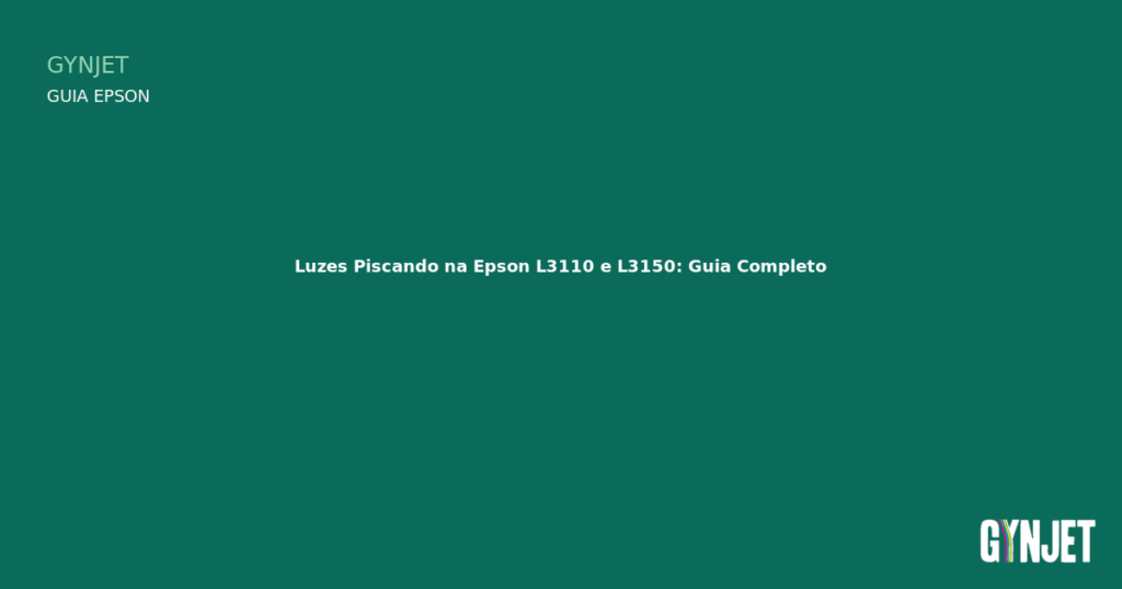 Luzes Piscando na Epson L3110 e L3150: Guia Completo — Gynjet