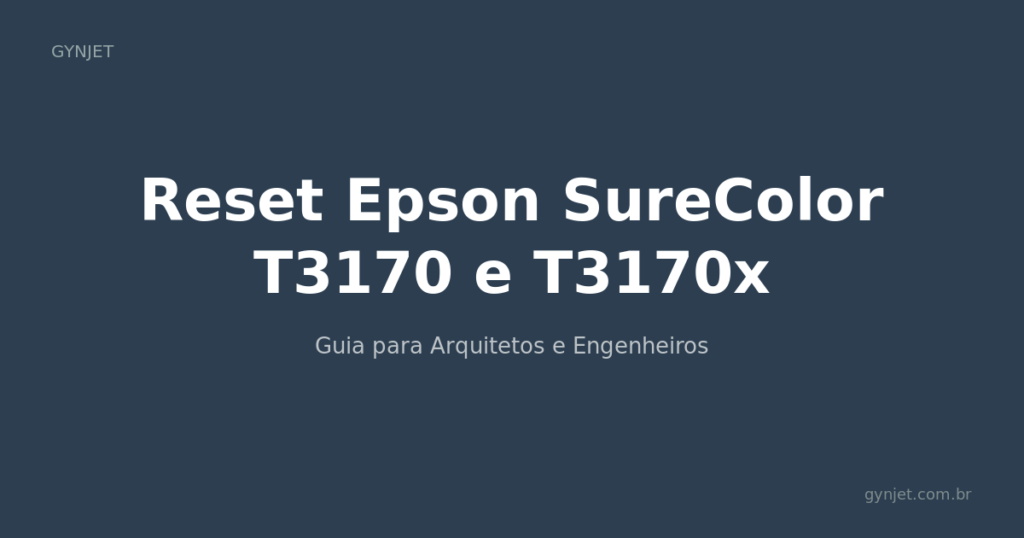 Reset Epson SureColor T3170 e T3170x — Guia para Arquitetos e Engenheiros