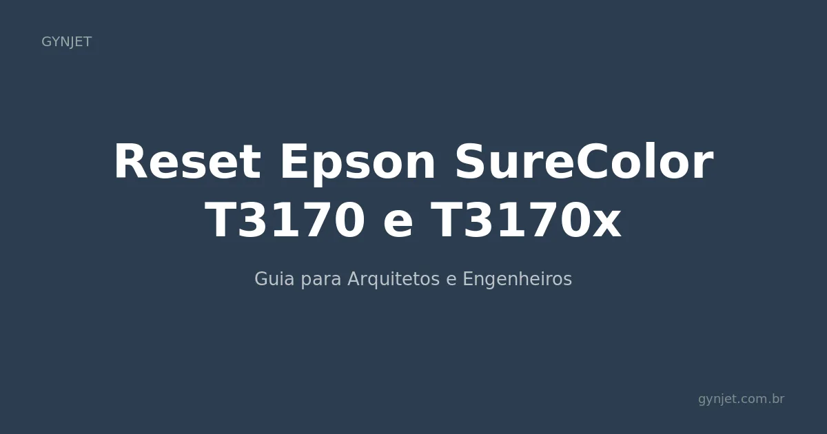 Reset Epson SureColor T3170 e T3170x — Guia para Arquitetos e Engenheiros